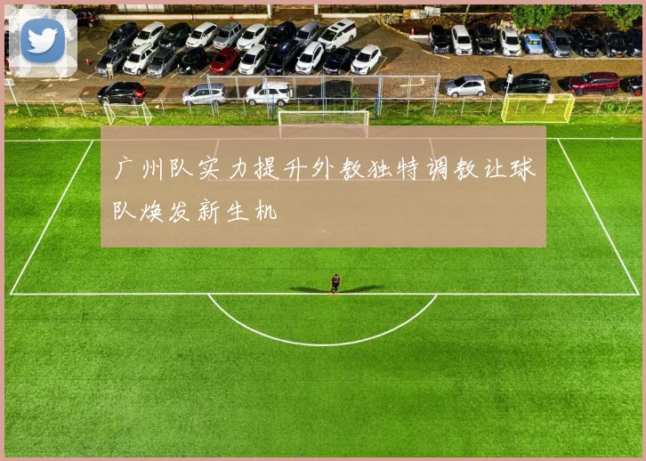 广州队实力提升外教独特调教让球队焕发新生机