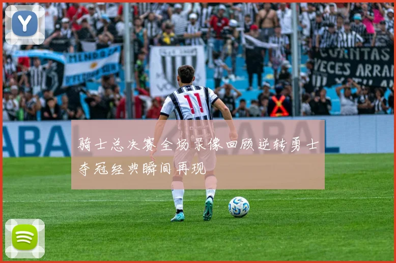 骑士总决赛全场录像回顾逆转勇士夺冠经典瞬间再现